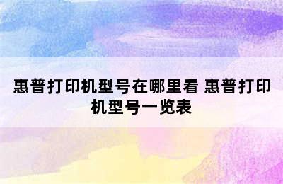 惠普打印机型号在哪里看 惠普打印机型号一览表